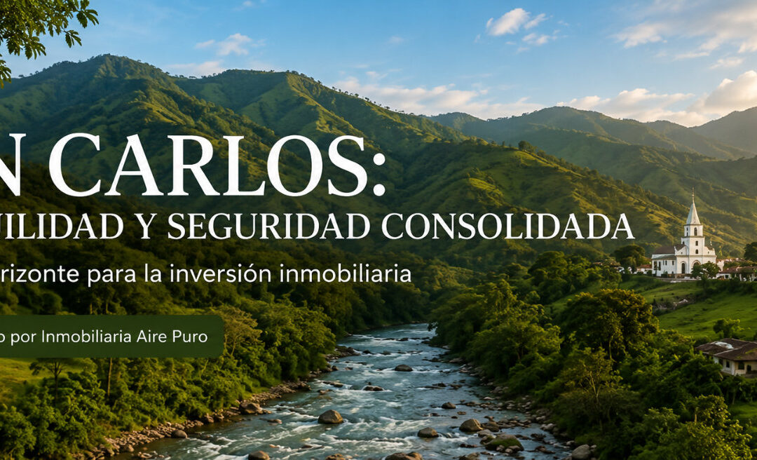 Cómo San Carlos, Antioquia, Se Transformó en el Destino Más Seguro y Prometedor para la Inversión Inmobiliaria